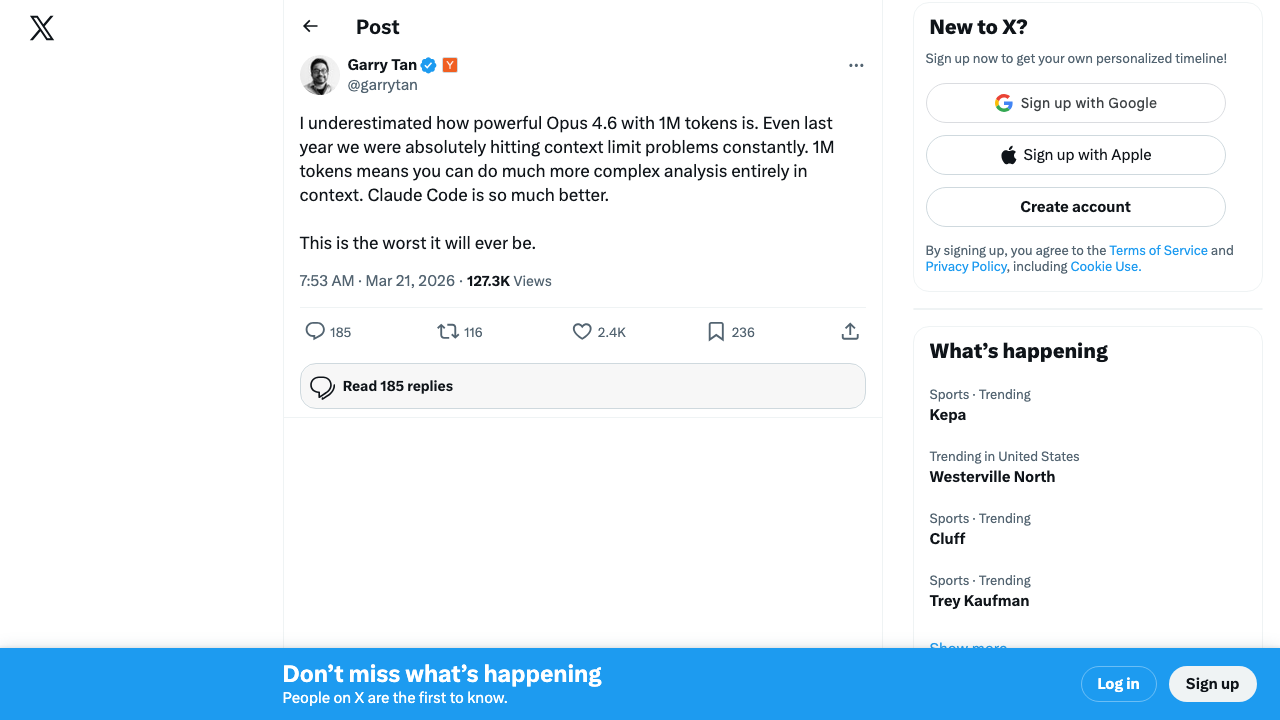 Garry Tan (@garrytan) on Claude Code — "I underestimated how powerful Opus 4.6 with 1M tokens is. Even last year we were absolutely hitting context limit problems constantly. Claude Code is so much better. This is the worst it will ever be."